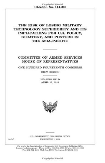 The risk of losing military technology superiority and its implications for U.S. policy, strategy, and posture in the Asia-Pacific: Committee on Armed