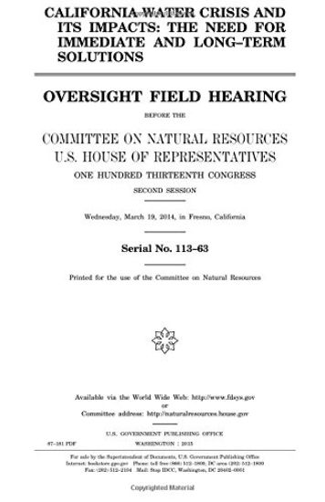 California water crisis and its impacts: the need for immediate and long-term solutions: oversight field hearing before the Committee on Natural Resou