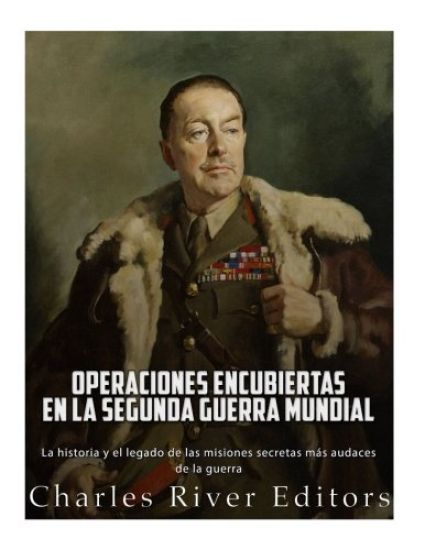 Operaciones encubiertas en la Segunda Guerra Mundial: La historia y el legado de las misiones secretas más audaces de la guerra