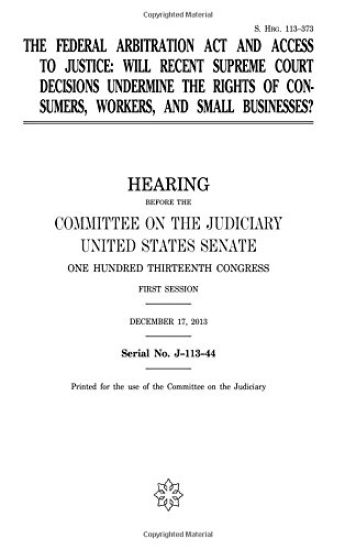 The Federal Arbitration Act and access to justice: will recent Supreme Court decisions undermine the rights of consumers, workers, and small businesse