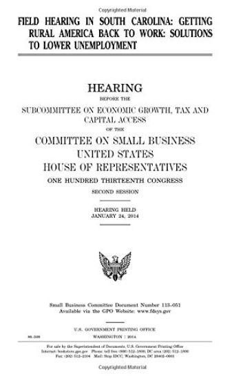 Field hearing in South Carolina: getting rural America back to work: solutions to lower unemployment, hearing before the Subcommittee on Economic Grow