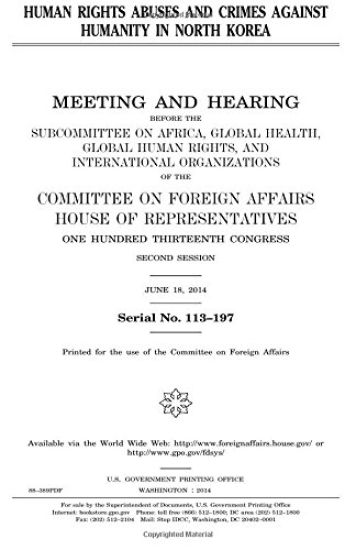 Human rights abuses and crimes against humanity in North Korea: meeting and hearing before the Subcommittee on Africa, Global Health, Global Human Rig