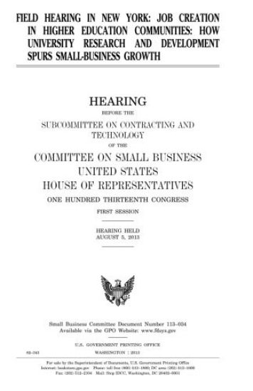 Field hearing in New York: job creation in higher education communities: how university research and development spurs small-business growth, hea