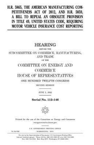 H.R. 5865, the American Manufacturing Competitiveness Act of 2012, and H.R. 5859, a bill to repeal an obsolete provision in Title 49, United States Co