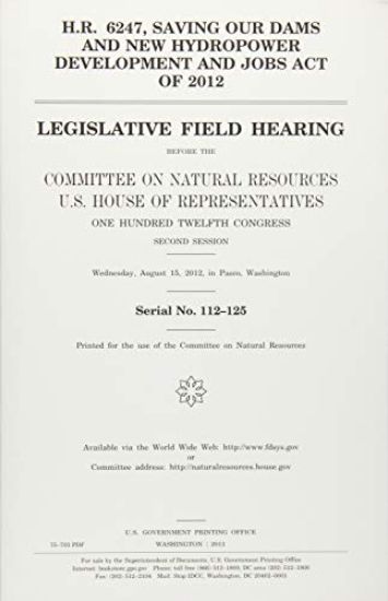 H.R. 6247, Saving our Dams and New Hydropower Development and Jobs Act of 2012: legislative field hearing before the Committee on Natural Resources, U