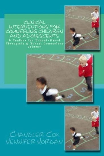 Clinical Interventions for Counseling Children and Adolescents: A Toolbox for School-Based Therapists & School Counselors