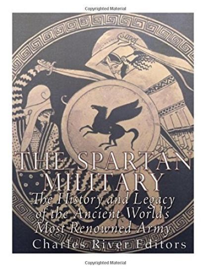 The Spartan Military: The History and Legacy of the Ancient World's Most Renowned Army