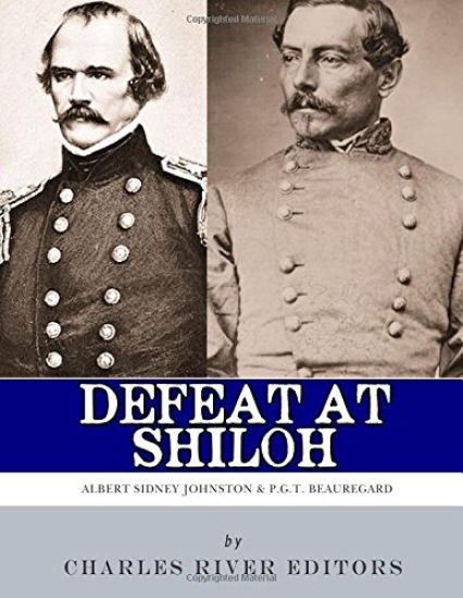 Defeat at Shiloh: Albert Sidney Johnston & P.G.T. Beauregard