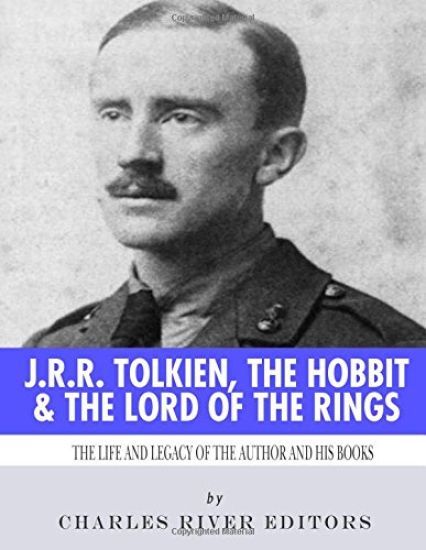 J.R.R. Tolkien, The Hobbit & The Lord of the Rings: The Life and Legacy of the Author and His Books