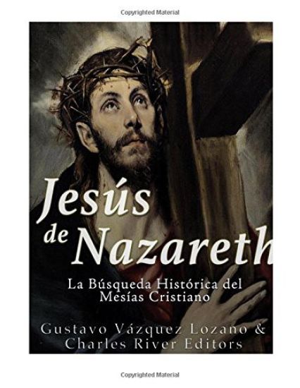 Jesús de Nazareth: La Búsqueda Histórica del Mesías Cristiano
