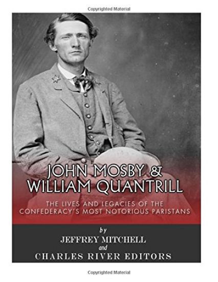 John Mosby and William Quantrill: The Lives and Legacies of the Confederacy's Most Notorious Partisans