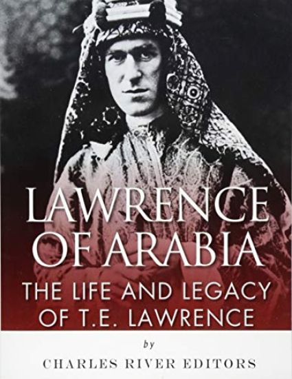 Lawrence of Arabia: The Life and Legacy of T.E. Lawrence