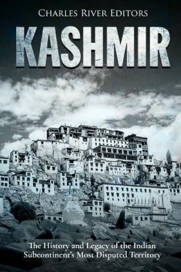 Kashmir: The History and Legacy of the Indian Subcontinent's Most Disputed Territory