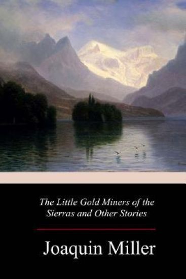 The Little Gold Miners of the Sierras and Other Stories
