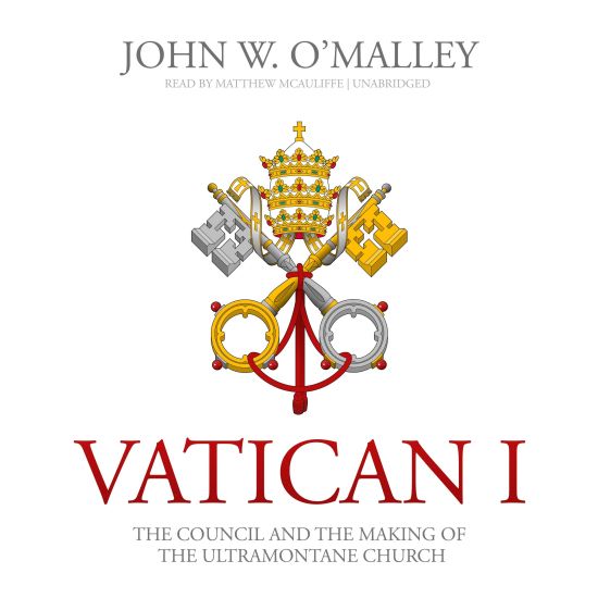 Vatican I: The Council and the Making of the Ultramontane Church