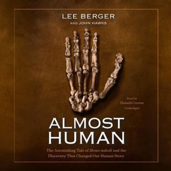 Almost Human Lib/E: The Astonishing Tale of Homo Naledi and the Discovery That Changed Our Human Story