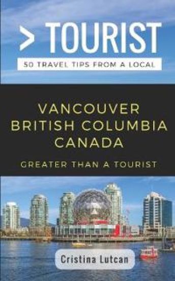 Greater Than a Tourist- Vancouver British Columbia Canada