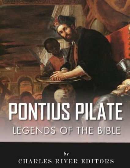 Legends of the Bible: The Life and Legacy of Pontius Pilate