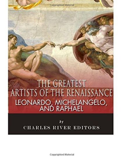 Leonardo, Michelangelo and Raphael: The Greatest Artists of the Renaissance