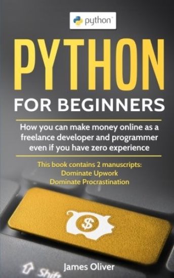 Python for Beginners: 2 Manuscripts - How you can make money online as a freelance developer and programmer, even if you have zero experienc