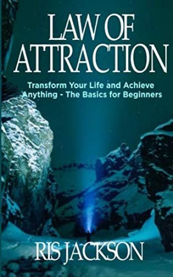 Law of Attraction: Transform Your Life and Achieve Anything - The Basics for Beginners