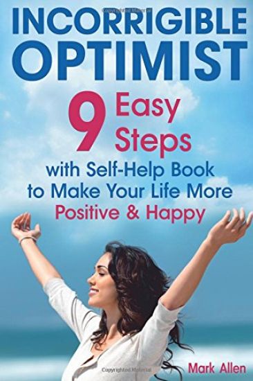 Incorrigible optimist: 9 easy steps with self-help book to make your life more positive and happy