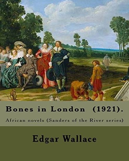 Bones in London (1921). By: Edgar Wallace: African novels (Sanders of the River series)