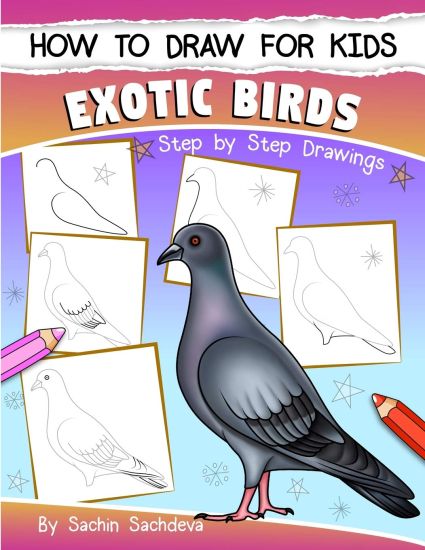 How to Draw for Kids (Exotic Birds): The Step-by-Step Guide to Draw Peacock, Sparrow, Dove, Flamingo, Parrot, Crane, Eagle, Woodpecker and Many More