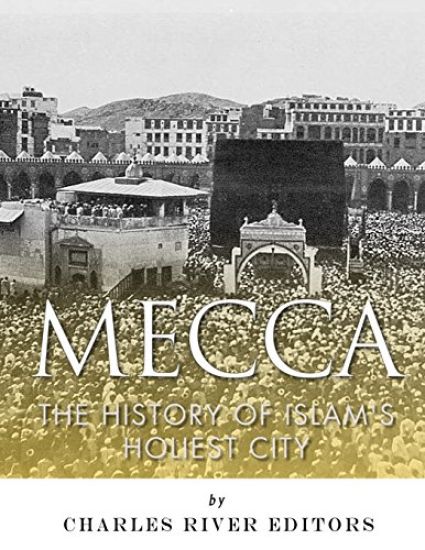 Mecca: The History of Islam's Holiest City