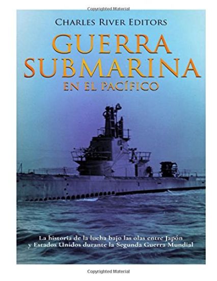 Guerra submarina en el Pacífico: La historia de la lucha bajo las olas entre Japón y Estados Unidos durante la Segunda Guerra Mundial