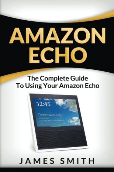 Amazon Echo: The Complete Guide to Using Your Amazon Echo