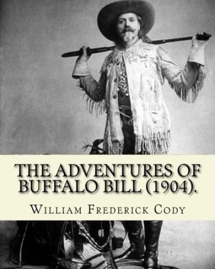 The adventures of Buffalo Bill (1904). By: William Frederick Cody Buffalo Bill: William Frederick Buffalo Bill Cody (February 26, 1846 - January 10, 1