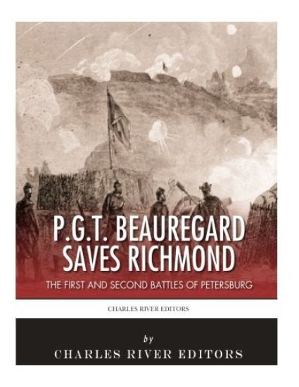 P.G.T. Beauregard Saves Richmond: The First and Second Battles of Petersburg