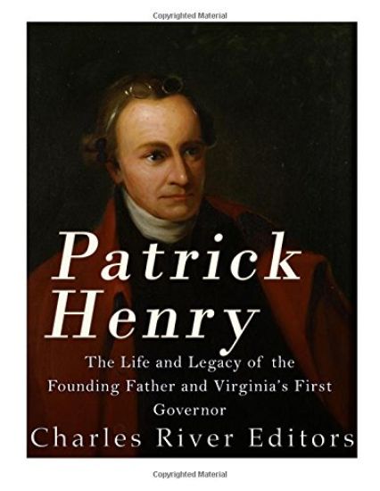 Patrick Henry: The Life and Legacy of the Founding Father and Virginia's First Governor