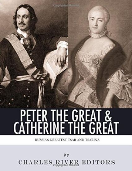 Peter the Great & Catherine the Great: Russia's Greatest Tsar and Tsarina