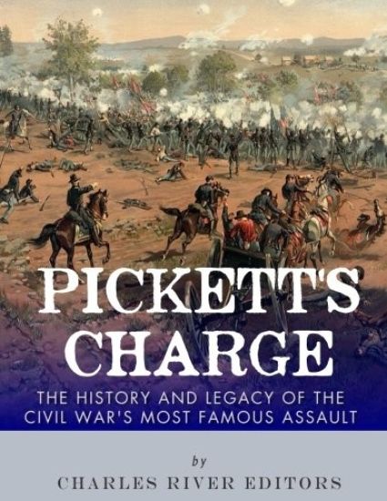 Pickett's Charge: The History and Legacy of the Civil War's Most Famous Assault