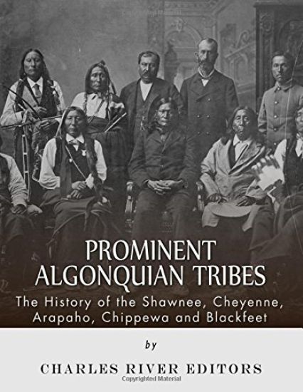 Prominent Algonquian Tribes: The History of the Shawnee, Cheyenne, Arapaho, Chippewa, and Blackfeet
