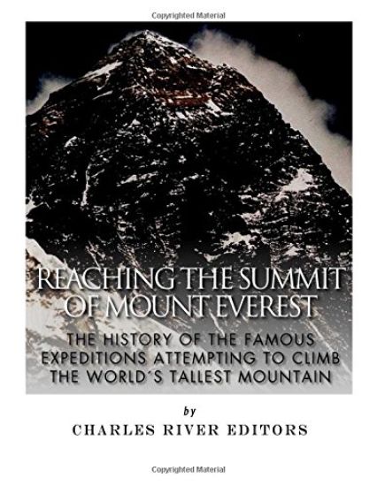 Reaching the Summit of Mount Everest: The History of the Famous Expeditions Attempting to Climb the World's Tallest Mountain