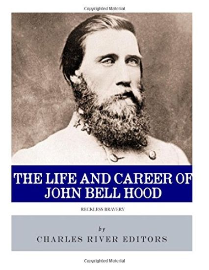 Reckless Bravery: The Life and Career of John Bell Hood