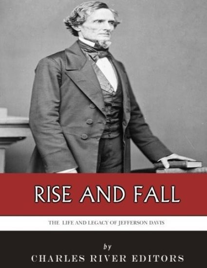 Rise and Fall: The Life and Legacy of Jefferson Davis