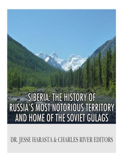 Siberia: The History of Russia's Most Notorious Territory and Home of the Soviet Gulags