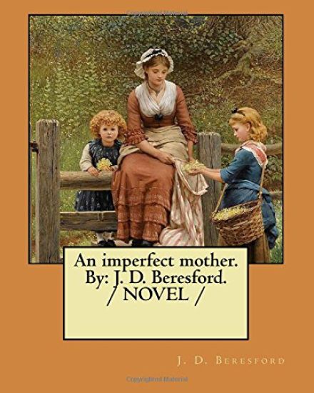 An imperfect mother. By: J. D. Beresford. / NOVEL /