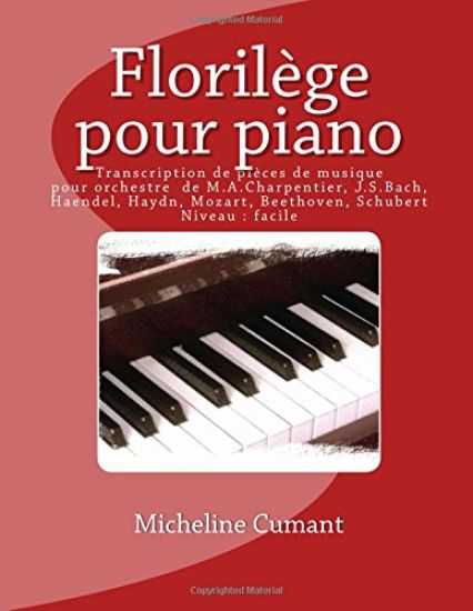 Florilege pour piano: Transcriptions de pieces de musique orchestrale de M.A.Charpentier, J.S.Bach, Haendel, Haydn, Mozart, Beethoven, Schubert