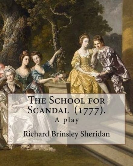 The School for Scandal (1777). By: Richard Brinsley Sheridan: The School for Scandal is a play written by Richard Brinsley Sheridan. It was first perf