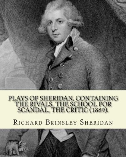 Plays of Sheridan, containing The rivals, The school for scandal, The critic (1889). By: Richard Brinsley Sheridan: Richard Brinsley Butler Sheridan (