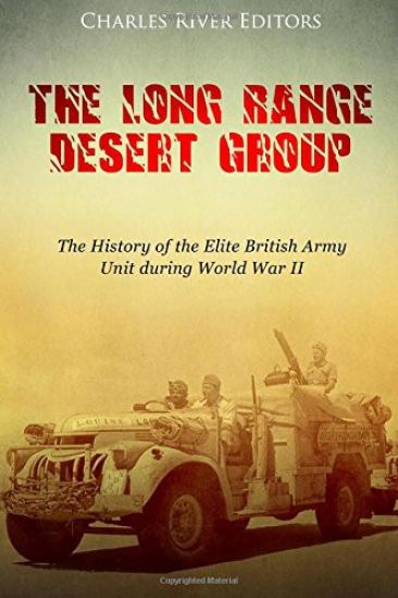 The Long Range Desert Group: The History of the Elite British Army Unit during World War II