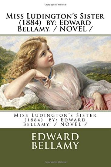 Miss Ludington's Sister (1884) by: Edward Bellamy. / NOVEL /