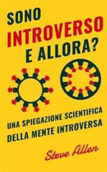 Sono introverso, e allora? Una spiegazione scientifica della mente introversa