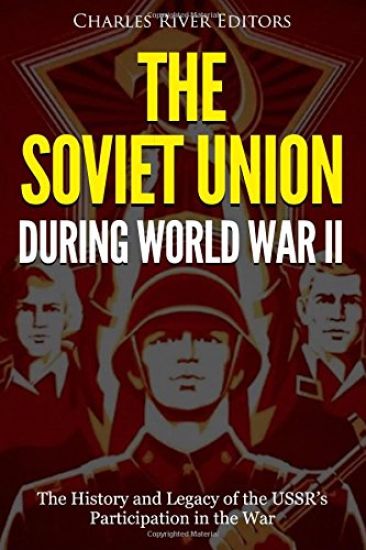 The Soviet Union during World War II: The History and Legacy of the USSR's Participation in the War