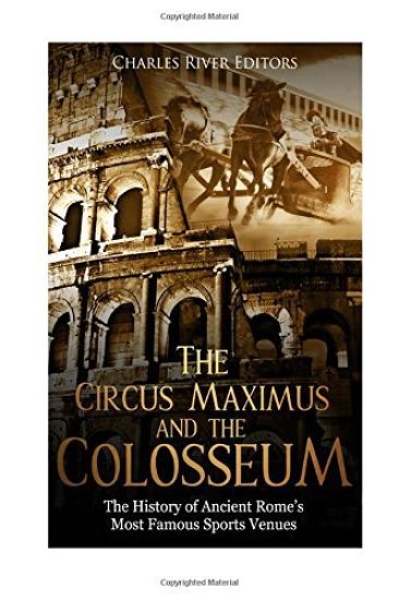 The Circus Maximus and the Colosseum: The History of Ancient Rome's Most Famous Sports Venues